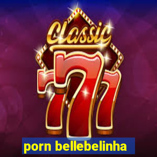 porn bellebelinha